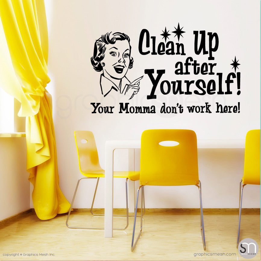 "CLEAN UP AFTER YOURSELF! YOUR MOMMA DON'T WORK HERE" Quote Wall decals