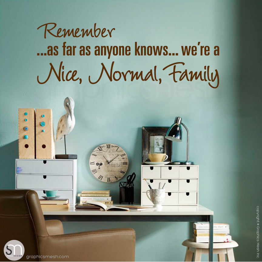 "REMEMBER AS FAR AS ANYONE KNOWS WE'RE A NICE NORMAL FAMILY" - Quote Wall decals Brown