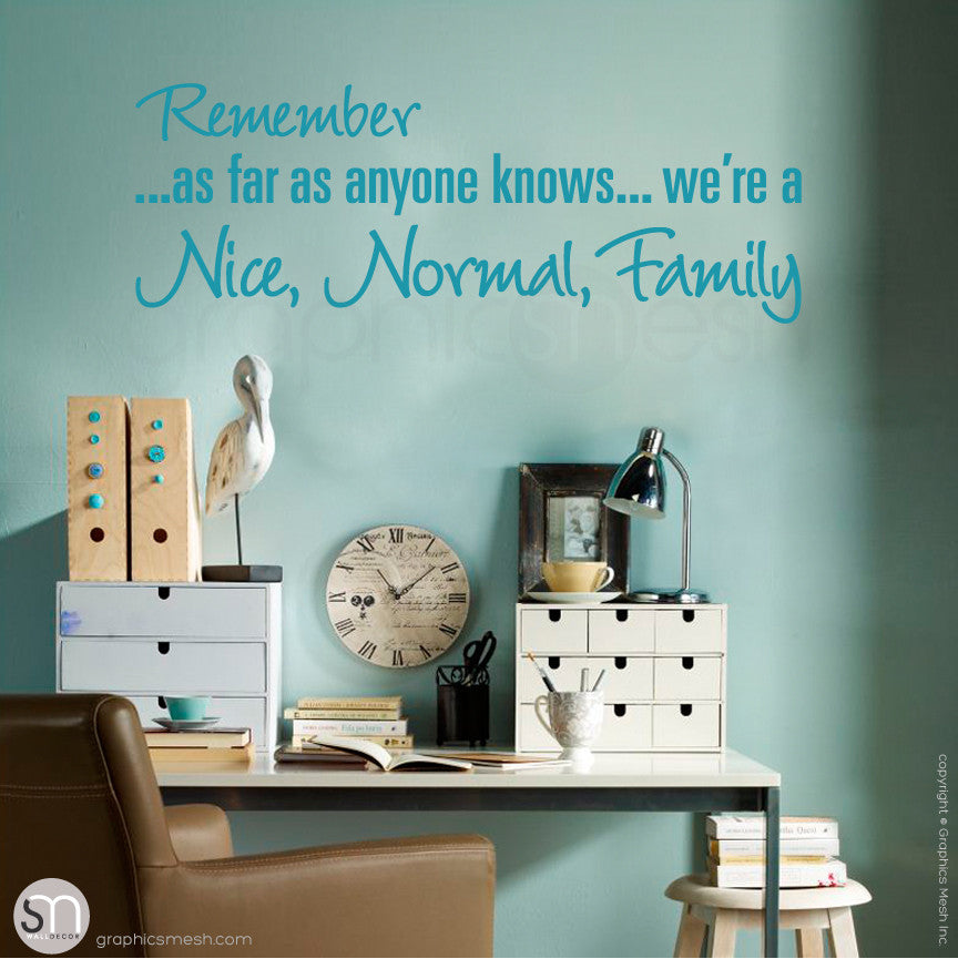 "REMEMBER AS FAR AS ANYONE KNOWS WE'RE A NICE NORMAL FAMILY" - Quote Wall decals teal
