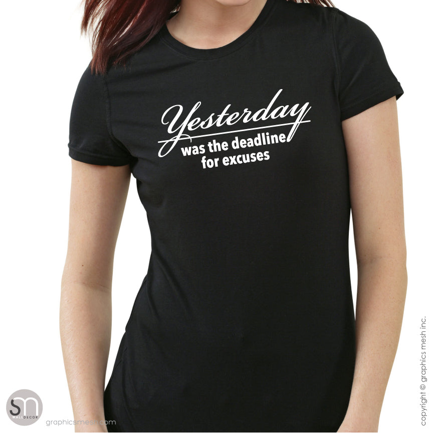 "Yesterday was the deadline for excuses" Motivation Tee Inspirational shirt