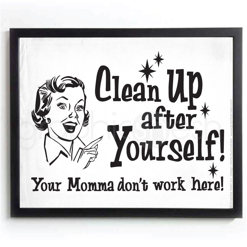 "Clean up after yourself your momma don't work here" - Typography Art Humor Print