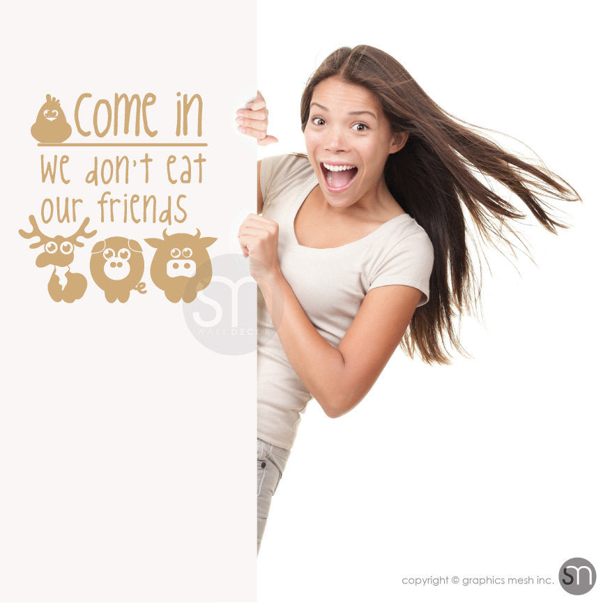 COME IN We don't eat our friends - Quote Wall Decals